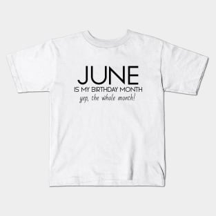 June Is My Birthday Month Yep, The Whole Month Kids T-Shirt